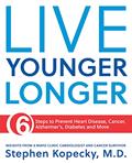 Read Live Younger Longer 6 steps to Prevent Heart Disease, Cancer, Alzheimer's, Diabetes and more, written by Dr. Stephen Kopecky M.D.