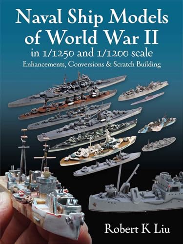 Read Naval Ship Models of World War II in 1/1250 and 1/: Enhancements, Conversions and Scratch Building, written by Robert K Liu