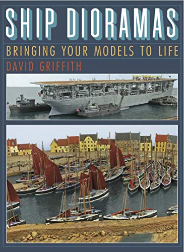 Read Ship Dioramas: Bringing Your Models to Life, written by David Griffith