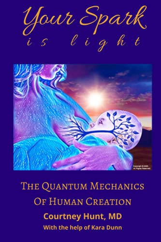 Read Your Spark Is Light: The Quantum Mechanics of Human Creation, written by Courtney Hunt MD Read Your Spark Is Light: The Quantum Mechanics of Human Creation, written by Courtney Hunt MD