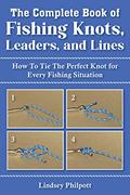 Read Complete Book of Fishing Knots, Leaders, and Lines: How to Tie The Perfect Knot for Every Fishing Situation, written by Lindsey Philpott