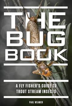 The Bug Book: A Fly Fisher's Guide to Trout Stream Insects, written by Paul Weamer
