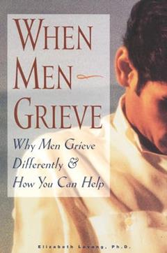 When Men Grieve: Why Men Grieve Differently and How You Can Help, written by Elizabeth Levang