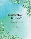 Read Creative Ways to Grieve: A Guided Grief Journal, written by Y. Y. Chan