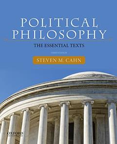 Political Philosophy: The Essential Texts 3rd edition, written by Steven M. Cahn