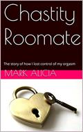 Read Chastity roomate: The story of how I lost control of my orgasm, written by Mark Alicia