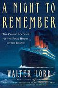 Read A Night to Remember: The Classic Account of the Final Hours of the Titanic (Holt Paperback), written by Walter Lord Read A Night to Remember: The Classic Account of the Final Hours of the Titanic (Holt Paperback), written by Walter Lord