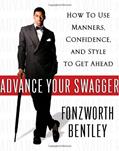 Read Advance Your Swagger: How to Use Manners, Confidence, and Style to Get Ahead, written by Fonzworth Bentley