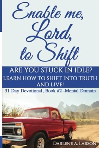 Read Enable Me, Lord, to Shift: Are you stuck in idle? Learn how to shift into Truth and live! Book 2, written by Darlene A. Larson Read Enable Me, Lord, to Shift: Are you stuck in idle? Learn how to shift into Truth and live! Book 2, written by Darlene A. Larson