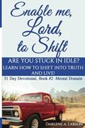 Read Enable Me, Lord, to Shift: Are you stuck in idle? Learn how to shift into Truth and live! Book 2, written by Darlene A. Larson