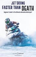 Read Jet Skiing Faster Than Death: Beginner's Guide To The Ultimate Adrenaline Watersport, written by Slow Sprint