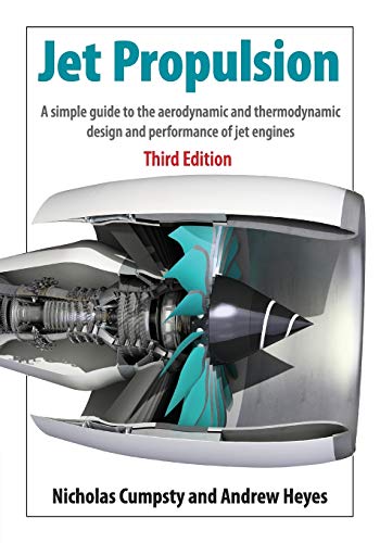 Read Jet Propulsion: A Simple Guide to the Aerodynamics and Thermodynamic Design and Performance of Jet Engines, written by Nicholas Cumpsty; Andrew Heyes