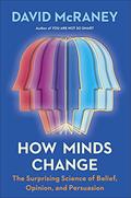 Read How Minds Change: The Surprising Science of Belief, Opinion, and Persuasion, written by David McRaney Read How Minds Change: The Surprising Science of Belief, Opinion, and Persuasion, written by David McRaney