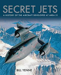 Secret Jets: A History of the Aircraft Developed At Area 51, written by Bill Yenne