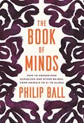 Read The Book of Minds: How to Understand Ourselves and Other Beings, from Animals to AI to Aliens, written by Philip Ball Read The Book of Minds: How to Understand Ourselves and Other Beings, from Animals to AI to Aliens, written by Philip Ball