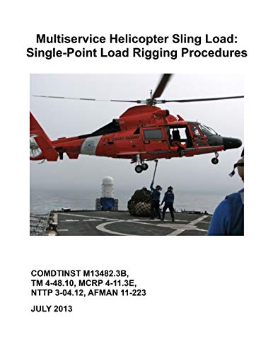 Read Multiservice Helicopter Sling Load: Single-Point Load Rigging Procedures: COMDTINST M13482.3B, written by Coast Guard Read Multiservice Helicopter Sling Load: Single-Point Load Rigging Procedures: COMDTINST M13482.3B, written by Coast Guard