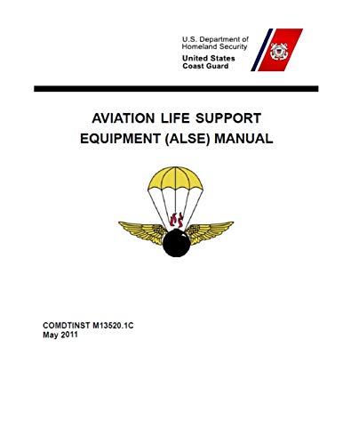 Read Aviation Life Support Equipment (ALSE) Manual: COMDTINST M13520.1C May 18 2011, written by Coast Guard Read Aviation Life Support Equipment (ALSE) Manual: COMDTINST M13520.1C May 18 2011, written by Coast Guard