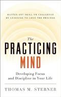 Read The Practicing Mind: Developing Focus and Discipline in Your Life Master Any Skill or Challenge by Learning to Love the Process, written by Thomas M. Sterner