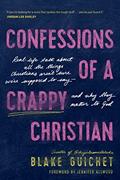 Read Confessions of a Crappy Christian: Real-Life Talk about All the Things Christians Aren't Sure We're Supposed to Say--and Why They Matter to God, written by Blake Guichet