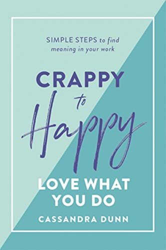 Read Crappy to Happy: Love What You Do: Simple Steps to Find Meaning in Your Work, written by Cassandra Dunn