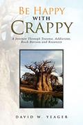 Read Be Happy with Crappy: A Journey Through Trauma, Addiction, Rock-Bottom and Recovery, written by DAVID W YEAGER
