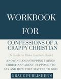 Read Workbook For Confessions Of A Crappy Christian: Blake Guichet's Book: Knowing and Stopping the Things Christians Aren't Supposed to Say and How they Matter to God, written by Grace Publisher's
