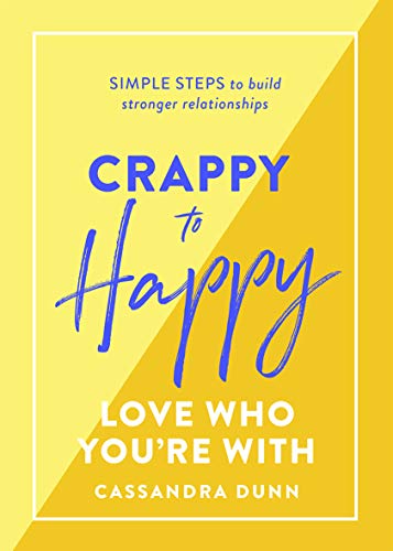 Read Crappy to Happy: Love Who You're With: Simple Steps to Build Stronger Relationships, written by Cassandra Dunn