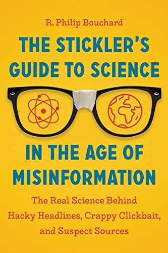 Read The Stickler's Guide to Science in the Age of Misinformation: The Real Science Behind Hacky Headlines, Crappy Clickbait, and Suspect Sources, written by R. Philip Bouchard