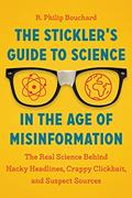 Read The Stickler's Guide to Science in the Age of Misinformation: The Real Science Behind Hacky Headlines, Crappy Clickbait, and Suspect Sources, written by R. Philip Bouchard
