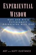 Read Experiential Wisdom: Katt and Art's Extravagant Adventures with God, written by Art Eustance; Katt Eustance