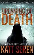Read Dreaming of Death : A Thrilling Supernatural Psychic Novelette (Hunter of the Light Book 1), written by Katt Seren