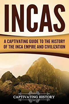Incas: A Captivating Guide to the History of the Inca Empire and Civilization (Mesoamerican Civilizations), written by Captivating History