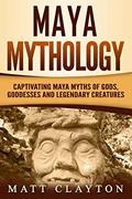 Read Maya Mythology: Captivating Maya Myths of Gods, Goddesses and Legendary Creatures (Mesoamerican Mythologies), written by Matt Clayton