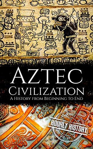 Read Aztec Civilization: A History from Beginning to End (Mesoamerican History), written by Hourly History
