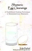 Read Shamanic Egg Cleansing: A Traditional Healing Technique of Mesoamerican Shamans, written by Kalyn Bastion Raphael