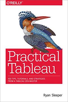 Practical Tableau: 100 Tips, Tutorials, and Strategies from a Tableau Zen Master, written by Ryan Sleeper