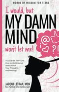 Read I would, but my DAMN MIND won't let me!: a teen's guide to controlling their thoughts and feelings (Words of Wisdom for Teens), written by Jacqui Letran
