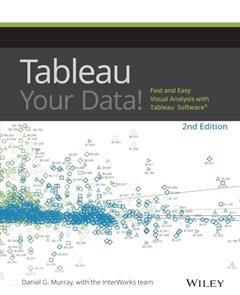 Tableau Your Data!: Fast and Easy Visual Analysis with Tableau Software, written by Daniel G. Murray