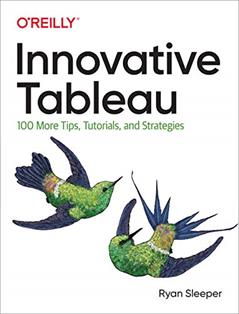 Innovative Tableau: 100 More Tips, Tutorials, and Strategies, written by Ryan Sleeper