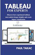 Read TABLEAU FOR EXPERTS: An expert guide to building proficiency in tools and implementing advanced business intelligence and analytics with Tableau 2023, written by PAUL TAKAC