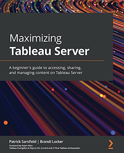 Read Maximizing Tableau Server: A beginner's guide to accessing, sharing, and managing content on Tableau Server, written by Patrick Sarsfield; Brandi Locker