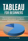Read TABLEAU FOR BEGINNERS: The Complete Business Intelligence Guide for Data Analysis, Visualization and Transformation, written by Tech Demystified; Fritsche King