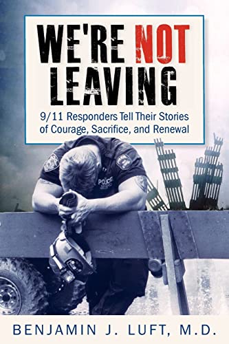 Read We're Not Leaving: 9/11 Responders Tell Their Stories of Courage, Sacrifice, and Renewal, written by Benjamin J. Luft