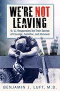 Read We're Not Leaving: 9/11 Responders Tell Their Stories of Courage, Sacrifice, and Renewal, written by Benjamin J. Luft Read We're Not Leaving: 9/11 Responders Tell Their Stories of Courage, Sacrifice, and Renewal, written by Benjamin J. Luft