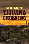 Read Tijuana Crossing, written by Mr Bradley H. Luft