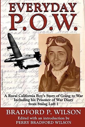 Read Everyday P.O.W.: A Rural California Boy's Story of Going to War, Including His Prisoner of War Diary from Stalag Luft 1, written by Bradford P Wilson