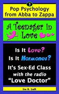 Read A Teenager In Love: Is It Love? Is It Hormones? It's Sex-Ed Class, With The Radio "Love Doctor" (Pop Psychology From Abba to Zappa Book 3), written by Ira Luft