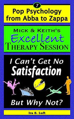Read Mick & Keith's Excellent Therapy Session: I Can't Get No Satisfaction, But Why Not? (Pop Psychology From Abba to Zappa Book 7), written by Ira Luft Read Mick & Keith's Excellent Therapy Session: I Can't Get No Satisfaction, But Why Not? (Pop Psychology From Abba to Zappa Book 7), written by Ira Luft