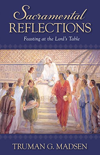 Read Sacramental Reflections: Feasting at the Lord's Table, written by Truman G. Madsen Read Sacramental Reflections: Feasting at the Lord's Table, written by Truman G. Madsen