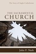 Read The Sacramental Church: The Story of Anglo-Catholicism, written by John F. Nash
